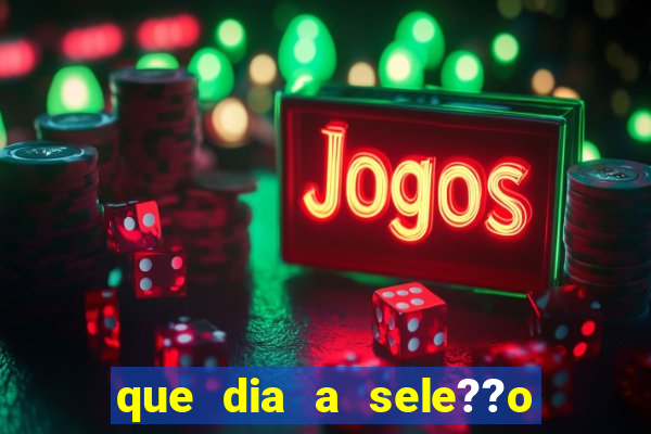 que dia a sele??o brasileira joga