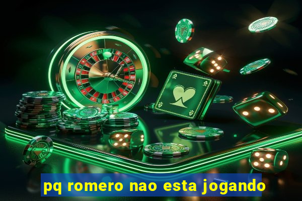 pq romero nao esta jogando