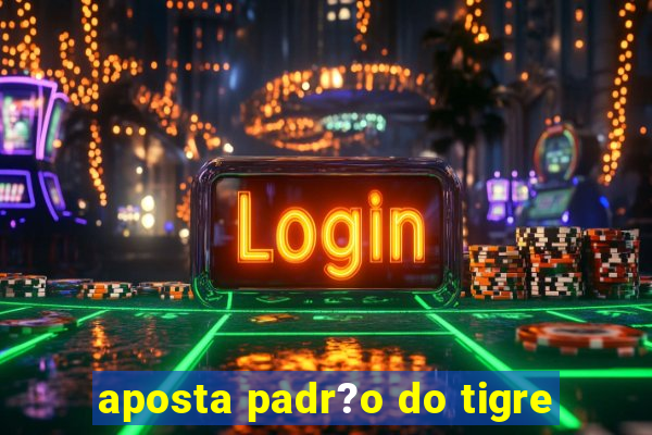 aposta padr?o do tigre