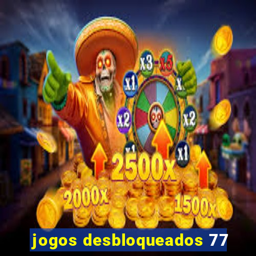 jogos desbloqueados 77