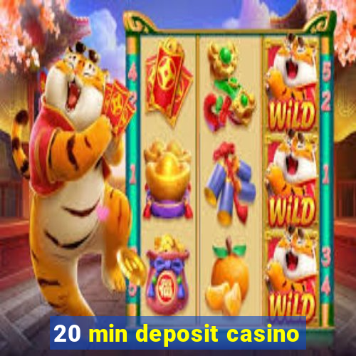 20 min deposit casino