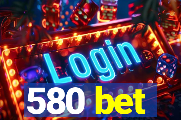 580 bet