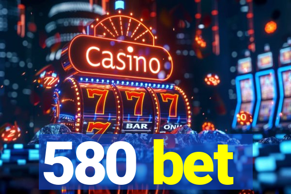 580 bet