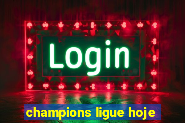 champions ligue hoje