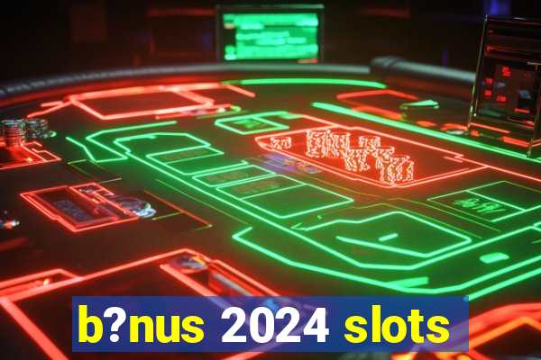 b?nus 2024 slots