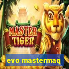 evo mastermaq