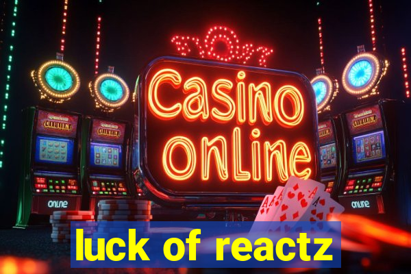 luck of reactz