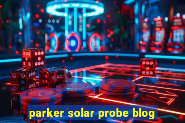 parker solar probe blog