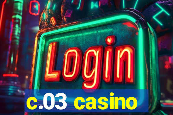 c.03 casino