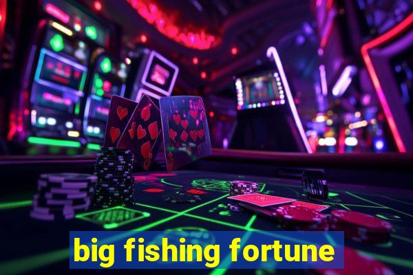 big fishing fortune