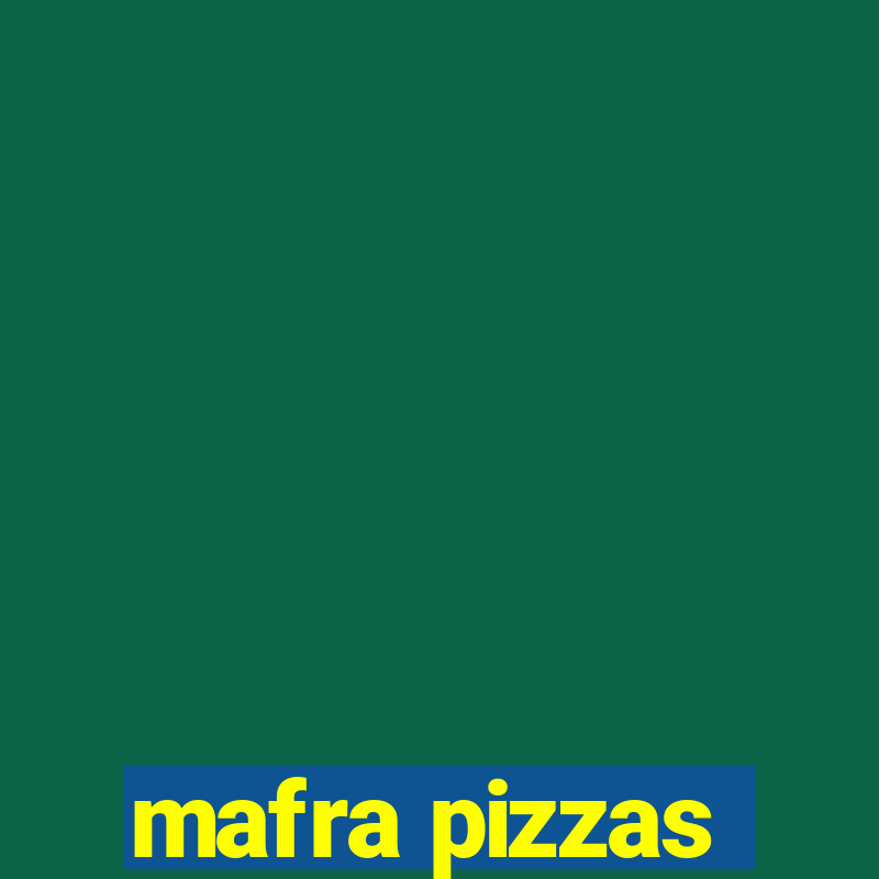 mafra pizzas