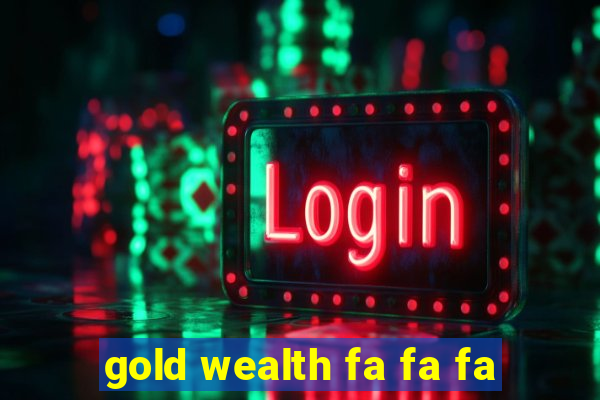 gold wealth fa fa fa