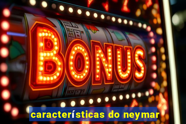 características do neymar