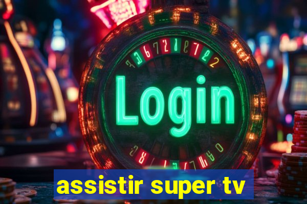 assistir super tv