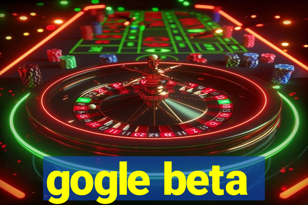 gogle beta