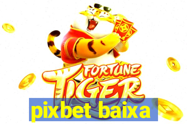 pixbet baixa