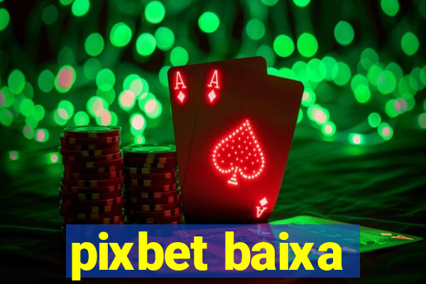 pixbet baixa