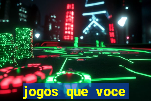 jogos que voce pode ganhar dinheiro