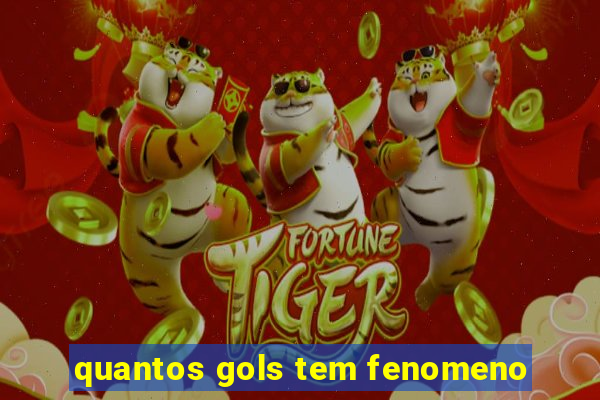 quantos gols tem fenomeno