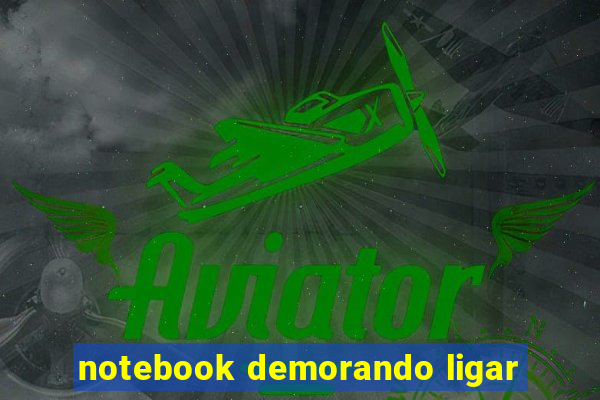 notebook demorando ligar