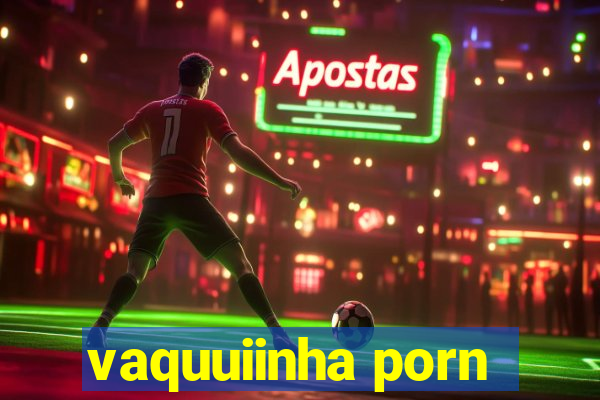 vaquuiinha porn