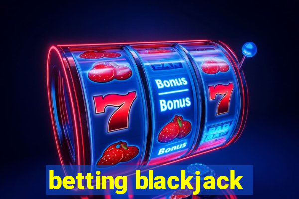 betting blackjack