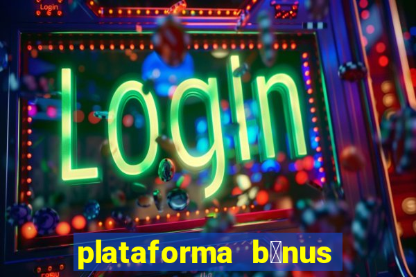 plataforma b么nus no cadastro