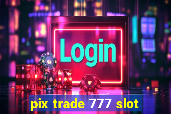 pix trade 777 slot