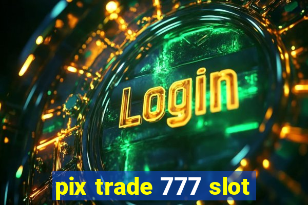 pix trade 777 slot