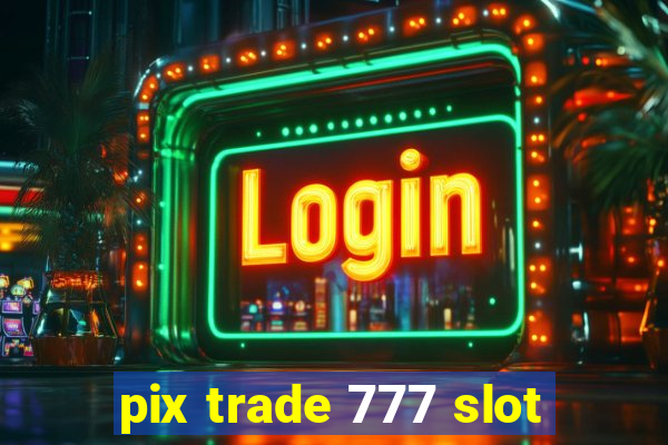 pix trade 777 slot