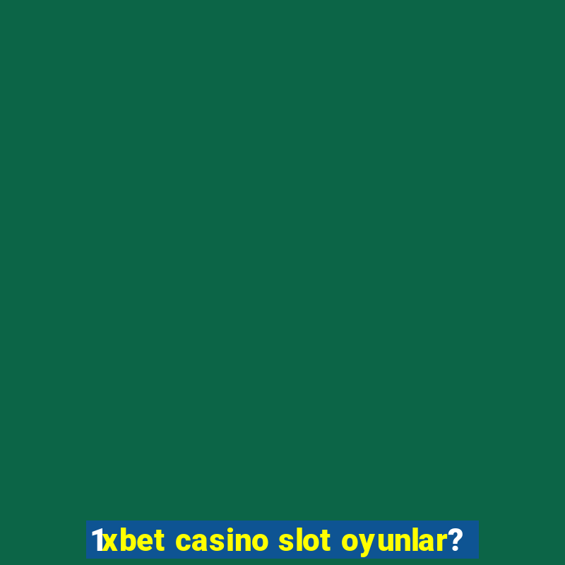 1xbet casino slot oyunlar?