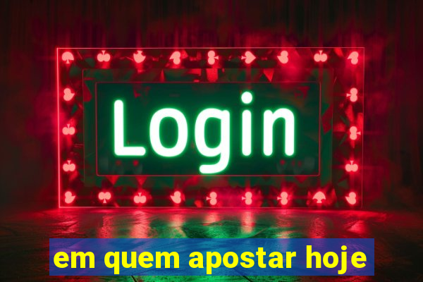 em quem apostar hoje