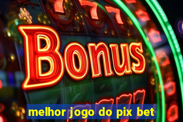 melhor jogo do pix bet