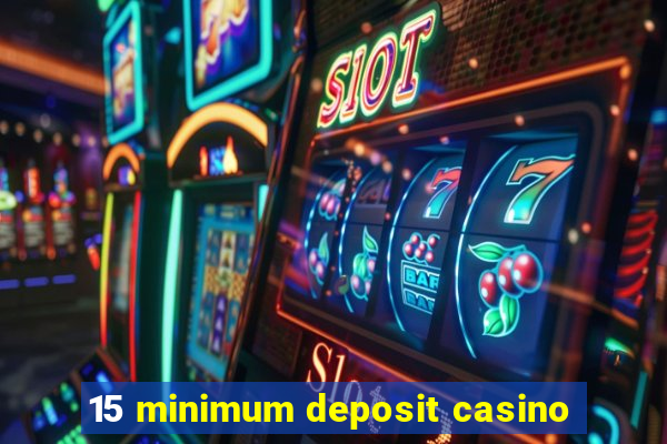 15 minimum deposit casino