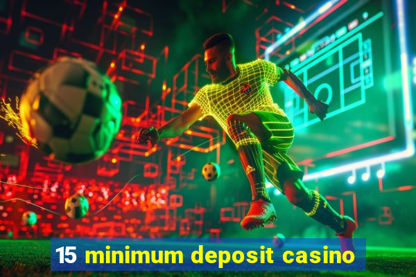 15 minimum deposit casino