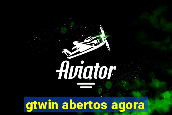 gtwin abertos agora