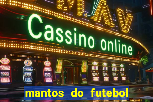 mantos do futebol jogos de hoje