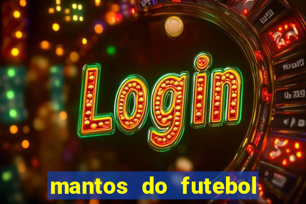 mantos do futebol jogos de hoje