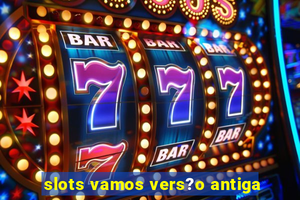 slots vamos vers?o antiga