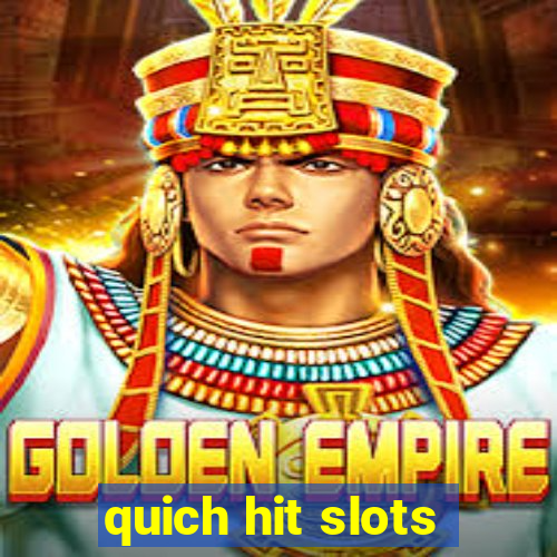 quich hit slots