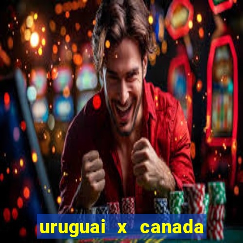 uruguai x canada onde assistir