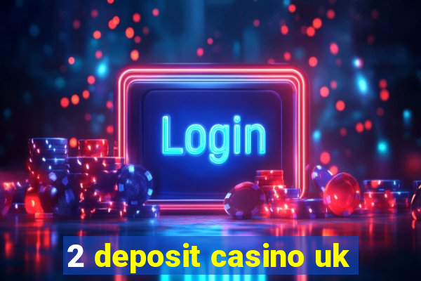 2 deposit casino uk