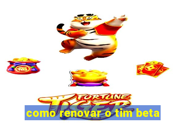 como renovar o tim beta