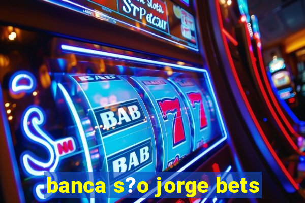 banca s?o jorge bets