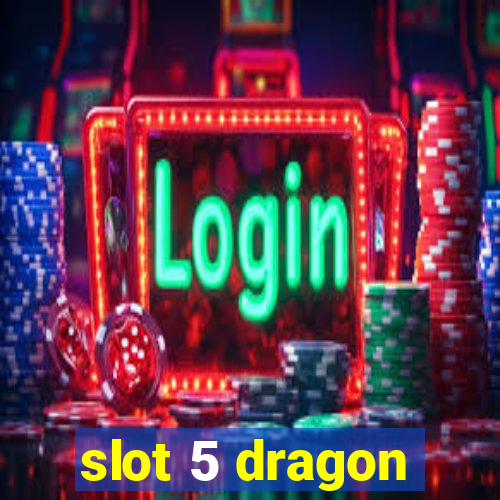 slot 5 dragon