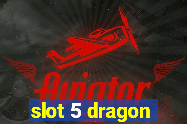 slot 5 dragon