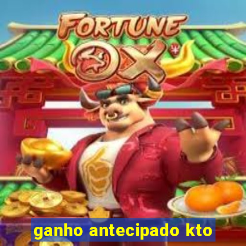 ganho antecipado kto