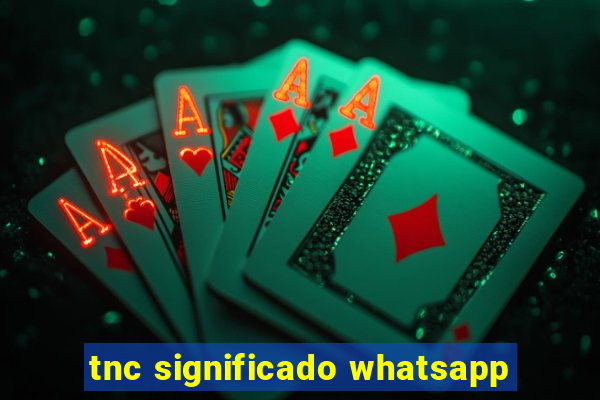 tnc significado whatsapp