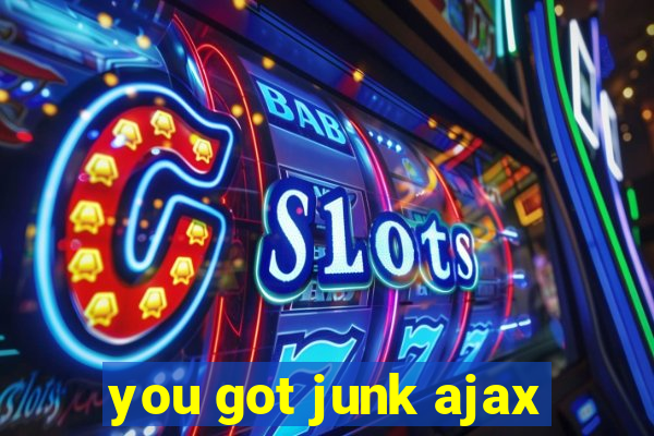 you got junk ajax