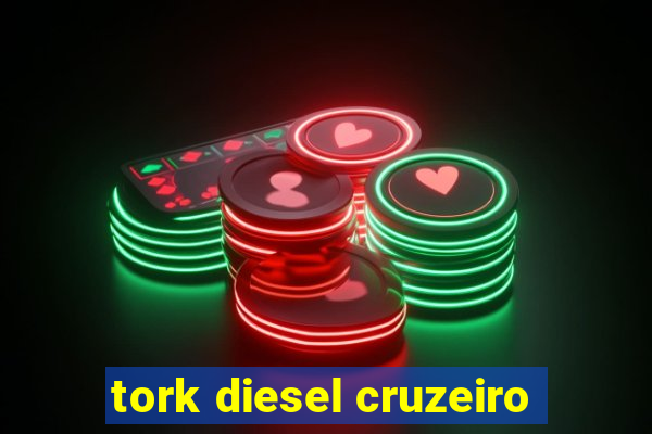 tork diesel cruzeiro